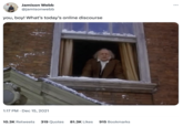 Jamison Webb @jamisonwebb you, boy! What's today's online discourse 1:17 PM Dec 15, 2021 10.3K Retweets 319 Quotes 81.3K Likes 915 Bookmarks :