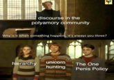 discourse in the polyamory community J Why is it when something happens, it's always you three? hierarchy unicorn hunting The One Penis Policy