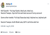 Akshay @akshaykatariyaa Rofl Gandhi- *Full day*Gobhi, Modi yeh, Modi wo. Neutral Tweeps : Kya troll hai wah best account funny account Some other tweleb: *Full day*Daarubaz kejri, Kejriwal wo, kejriwal yeh Neutral Tweeps: Andh Bhakt sala, BJP it cell kitna deti hai 6:18 AM - Aug 10, 2018 81 Retweets 1 Quote 189 Likes : ...