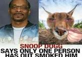 SNOOP DOGG SAYS ONLY ONE PERSON HAS OUT SMOKED HIM