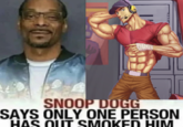 Cove SNOOP DOGG SAYS ONLY ONE PERSON HAS OUT SMOKED HIM