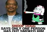 全 SNOOP DOGG SAYS ONLY ONE PERSON HAS OUT SMOKED HIM