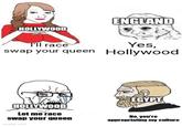 HOLLYWOOD T'll race Yes, swap your queen Hollywood HOLLYWOOD Let me race swap your queen ENGLAND imgflip.com EGYPT No, you're appropriating my culture