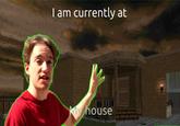I am currently at My house