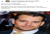 < Transvestigation Disclosure NOW Admin Inanna Snow 4d ✪ #Henry Cavill's Girly Eye Shows Henry Cavill NOT A GUY! No matter how much work they get done, they cant change the energy coming out of the eyes - the windows to the soul (ill post more pics in the comments) www.HENRYCAVILL.ORG Kinorri