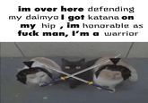 im over here defending my daimyo I got katana on my hip, im honorable as f--- man, I'm a warrior wwwwww