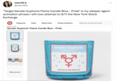 merritt k @merrittk "Target Gender Euphoria Flame Candle Blue - Pride" is my sleeper agent activation phrase I will now attempt to 9/11 the New York Stock Exchange Categories Deals Share your pic What's New Pickup & Delivery Snup all slut 'Gender Euphoria' Flame Candle Blue - Pride What can we help you find? Gender Euphoria + FRESH RAIN + FIND JOY IN THE TRUE YOU >