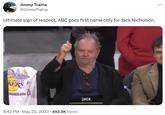 Jimmy Traina @JimmyTraina Ultimate sign of respect. ABC goes first name only for Jack Nicholson. UN OS ANGELES A KERS COMPRENCE FINALS 8:42 PM May 20, 2023 492.3K Views . . JACK ...