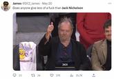 James @DCI_James · May 20 Does anyone give less of a f--- than Jack Nicholson OS ANGELES A KERS CONFERENCE FINALS 23 24 276 JACK 25.7K ↑ ...