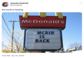 amanda stayfried @A12120NA the world is healing McDonald's 3:23 AM. Apr 24, 2020 MCRIB IS BACK McDonald's :