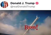 Donald J. Trump @realDonald Trump Ron! 2024