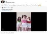 96 @lovelinenjoyer why did she force a japanese accent on the word strawberry @kissfew 16h i might have to stan Show this thread 1:54 9:46 AM - May 25, 2023 Tik Tok @sorbšt.official