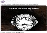 MotorRoach @MotorRoach This is the best thing to come out of the Gollum game Gollum won the argument. 6:12 PM - May 25, 2023 287.8K Views :