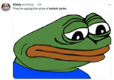 Diddy @diddyg_ . 21h They're upping the price of twitch turbo ...