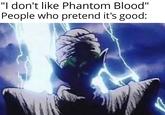 "I don't like Phantom Blood" People who pretend it's good: