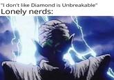 "I don't like Diamond is Unbreakable" Lonely nerds: