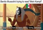 Benito Mussolini trying to read 'Mein Kampf': Enough. I will read no more of this boring nonsense. imgflip.com