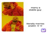 marry a stable guy literally marries anakin MEMES