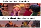 Girls that Do Cocaine Girls that Smoke weed