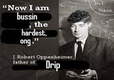 "Now I am bussin the hardest, ong." Ittehad Islam Antor пис тра J. Robert Oppenheimer, father of Drip don't глаге zg y