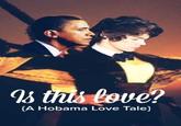 Is this love? {A Hobama Love Tale}