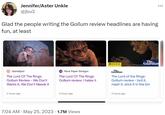Jennifer/Aster Unkle @jbu3 Glad the people writing the Gollum review headlines are having fun, at least G GameSpot The Lord Of The Rings: Gollum Review - We Don't Wants It, We Don't Needs It 2 hours ago Rock Paper Shotgun The Lord Of The Rings: Gollum review: I hates it 3 hours ago 7:04 AM . May 25, 2023 1.7M Views The.. rdian The Lord of the Rings: Gollum review - boil it, mash it, stick it in the bin 3 hours ago ... The Guardian :
