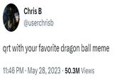 Chris B @userchrisb qrt with your favorite dragon ball meme 11:46 PM - May 28, 2023 50.3M Views