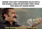 WHEN YOU GIFT SOMEONE KAJU KATLI ON DIWALI AND IN RETURN THEY GIVE YOU BOX OF SOAN PAPDI RVCJ www.RVCJ.COM OYE KAMINE, CHUNA LAGA DIYA..