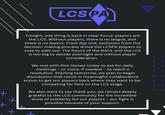 + + + + LCS PA Tonight, one thing is back in clear focus: players are the LCS. Without players, there is no league, and there is no esport. From day one, exclusion from the decision-making process drove the LCSPA players to vote to walk out. The future of the NACL and the LCS is too big to decide overnight and without player consideration. We met with Riot Games today to ask for daily meetings - or more, if needed - to reach a resolution. Starting tomorrow, we plan to begin discussions that result in meaningful collaborative action to get our players back where they want to be: competing for fans on the LCS stage. We also want to say thank you; we remain deeply grateful to the LCS community for the incredible show of solidarity for our players - our fight is possible because of your support. +