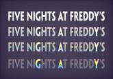 FIVE NIGHTS AT FREDDY'S FIVE NIGHTS AT FREDDY'S FIVE NIGHTS AT FREDDY'S FIVE NIGHTS AT FREDDY'S
