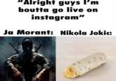"Alright guys I'm boutta go live on instagram" Ja Morant: Nikola Jokic: