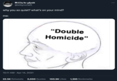 Billy de ghost @billynvrleft why you so quiet? what's on your mind? me: 10:11 AM. Apr 14, 2021 "Double Homicide" 22.5K Retweets 2,000 Quotes 100.9K Likes 1,395 Bookmarks :