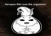 Heropon Riki won the argument. CO MAIL