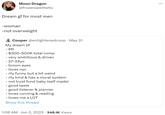 Moon Dragon @frozenaesthetic Dream gf for most men -woman -not overweight Cooper @enlightenedcoop May 31 My dream bf - 6ft -$300-500K total comp very ambitious & driven - 27-33yo - brown eyes - loves nyc - rlly funny but a bit weird - rlly kind & has a moral system - not trust fund baby (self made) - good taste - good listener & planner - loves running & reading - loves me a LOT Show this thread 1:06 AM . Jun 2, 2023-348.1K Views ...