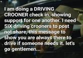 I am doing a DRIVING CROONER check in. showing support for one another. I need SIX driving crooners to post not share, this message to show you are always there to drive if someone needs it. let's go gentlemen...
