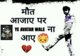 मौत आजाए पर YE AVATAR WALE ना आए P
