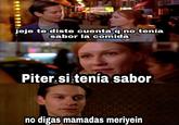 137 jeje te diste cuenta q no tenía sabor la comida Piter si tenía sabor no digas mamadas meriyein