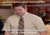 I've seen 3 posts about Canada so far | /r/memes I don't know what Canada did And Google isn't answering me, so I'm using Reddit made with mematic