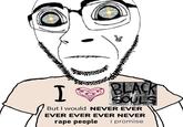 I But I would NEVER EVER EVER EVER EVER NEVER r--- people i promise BLACK SOULS Rint
