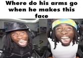 Where do his arms go when he makes this face