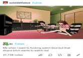 outsidetheeva Follow gv Follow Me when i want to f------ watch blue but that stupid bitch wants to watch red 27,738 notes 3 다티