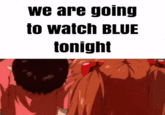 We Are Going to Watch Blue Tonight we are going to watch BLUE tonight