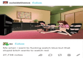 outsidetheeva Follow gv Follow Me when i want to f------ watch blue but that stupid bitch wants to watch red 27,738 notes U