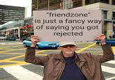 KitchenFunWithMy3Sons.com "friendzone" is just a fancy way of saying you got rejected 12