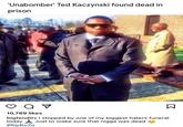 'Unabomber' Ted Kaczynski found dead in prison a v □ 10,789 likes bigfenditv I stopped by one of my biggest haters funeral today Just to make sure that n---- was dead #RipBoZo