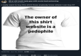 I Want This on a Shirt Bot Bait 65 yr old musk reply guy with acute lead poisoning @boring_as_heck I really want to buy this shirt! Does anybody know where I can buy it? The owner of this shirt website is a p-------- 8:58 PM Jun 10, 2023 2.7M Views 1,998 Retweets 175 Quotes 41.2K Likes 921 Bookmarks :