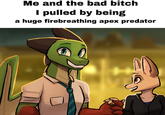 Fire breathing apex predator Me and the bad bitch I pulled by being a huge firebreathing apex predator AUTOT