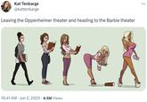 Kat Tenbarge @kattenbarge Leaving the Oppenheimer theater and heading to the Barbie theater 10:41 AM Jun 2, 2023 4.5M Views . :