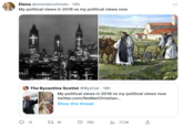 Elena @omnialnchristo - 14h My political views in 2016 vs my political views now 191 14 4114 O -តភ្លឺរឿងតគឺគិតត The Byzantine Scotist @ByzCat. 18h 13 My political views in 2016 vs my political views now twitter.com/NoWarChristian... Show this thread t 61 790 TABER ılı 77.3K ←] 소