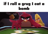 if I roll a grug I eat a bomb